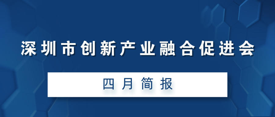 深圳市创新产业融合促进会四月简报（2021）